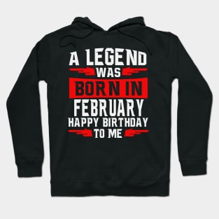 A Legend was born in February Happy Birthday to Me Hoodie